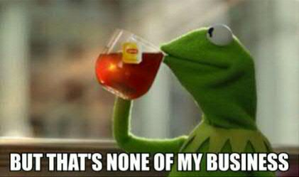 Meme - Kermit Drinking Tea But thats None of Business
